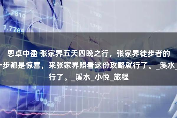 恩卓中盈 张家界五天四晚之行，张家界徒步者的天堂，每一步都是惊喜，来张家界照看这份攻略就行了。_溪水_小悦_旅程