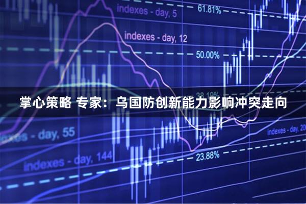 掌心策略 专家：乌国防创新能力影响冲突走向