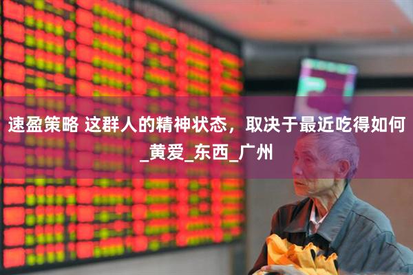 速盈策略 这群人的精神状态，取决于最近吃得如何_黄爱_东西_广州