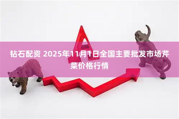 钻石配资 2025年11月1日全国主要批发市场芹菜价格行情