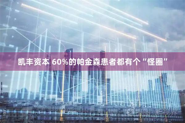 凯丰资本 60%的帕金森患者都有个“怪圈”